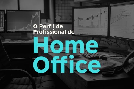 O Perfil de Profissional Que Trabalha em Home Office